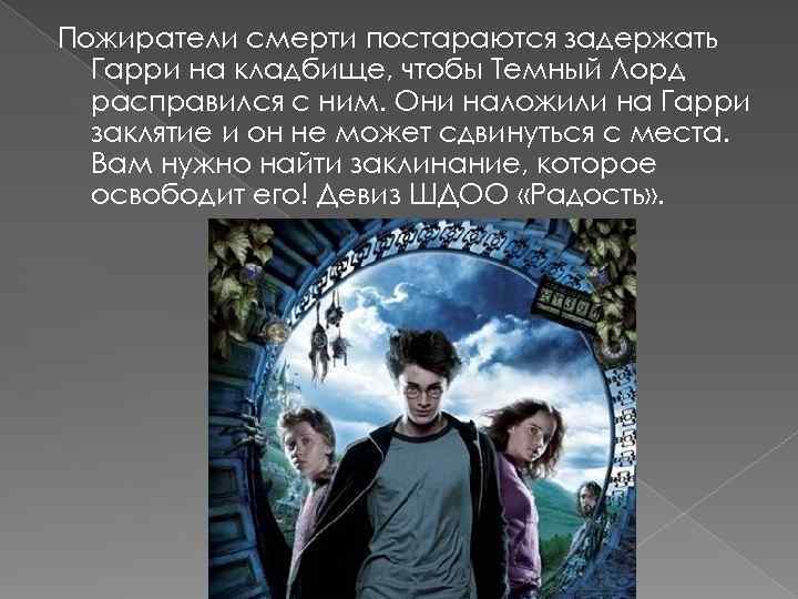 Пожиратели смерти постараются задержать Гарри на кладбище, чтобы Темный Лорд расправился с ним. Они