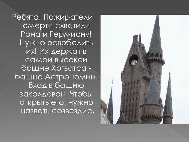 Ребята! Пожиратели смерти схватили Рона и Гермиону! Нужно освободить их! Их держат в самой