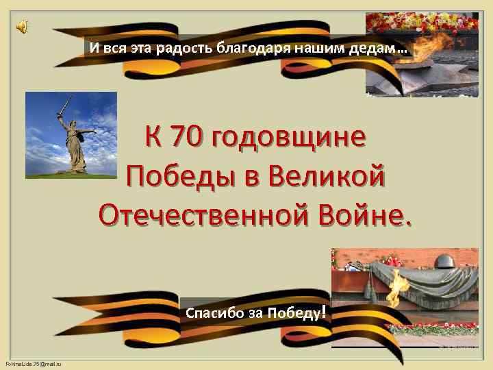 И вся эта радость благодаря нашим дедам… К 70 годовщине Победы в Великой Отечественной