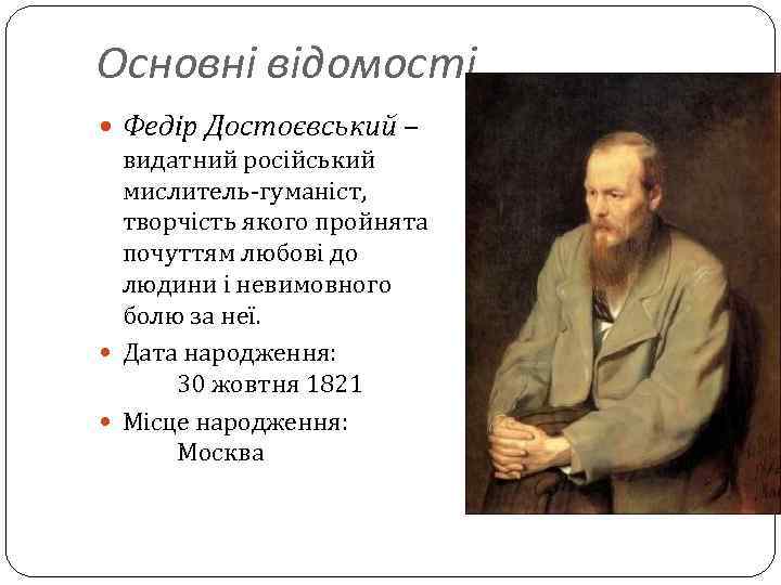 Основні відомості Федір Достоєвський – видатний російський мислитель-гуманіст, творчість якого пройнята почуттям любові до