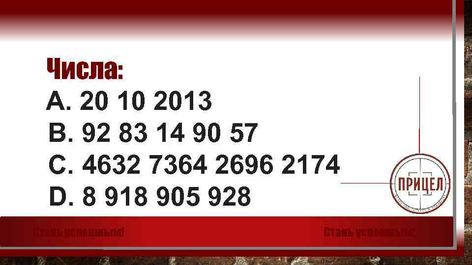 Числа: А. 20 10 2013 В. 92 83 14 90 57 С. 4632 7364