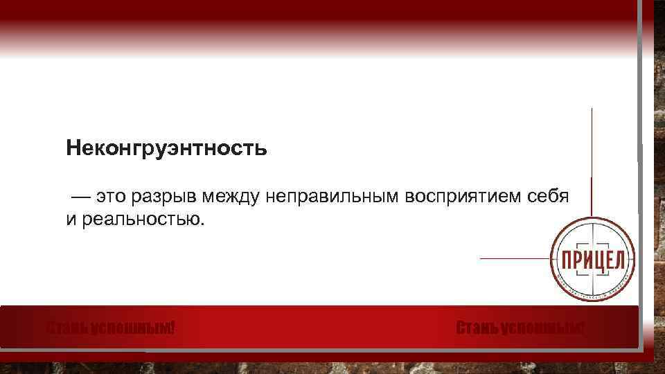 Неконгруэнтность — это разрыв между неправильным восприятием себя и реальностью. Стань успешным! 