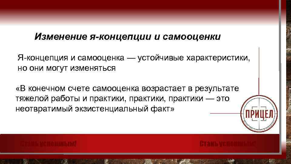 Изменение я-концепции и самооценки Я-концепция и самооценка — устойчивые характеристики, но они могут изменяться