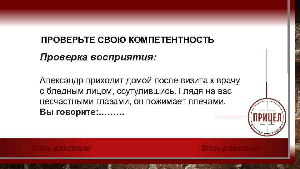 ПРОВЕРЬТЕ СВОЮ КОМПЕТЕНТНОСТЬ Проверка восприятия: Александр приходит домой после визита к врачу с бледным