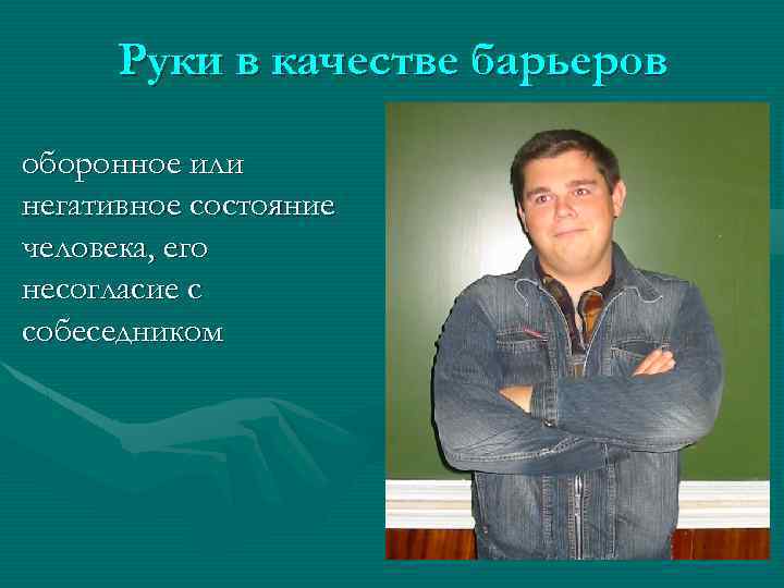 Руки в качестве барьеров оборонное или негативное состояние человека, его несогласие с собеседником 