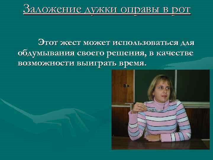 Заложение дужки оправы в рот Этот жест может использоваться для обдумывания своего решения, в