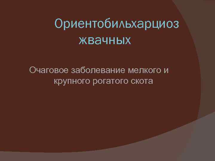 Ориентобильхарциоз жвачных Очаговое заболевание мелкого и крупного рогатого скота 