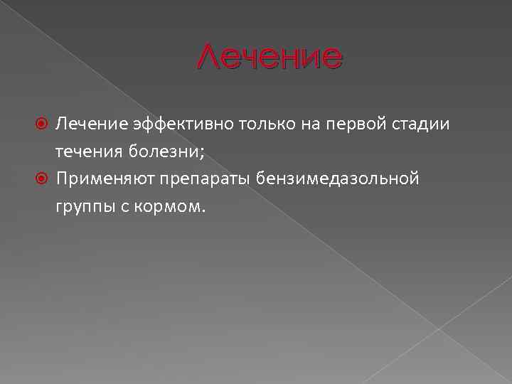 Лечение эффективно только на первой стадии течения болезни; Применяют препараты бензимедазольной группы с кормом.