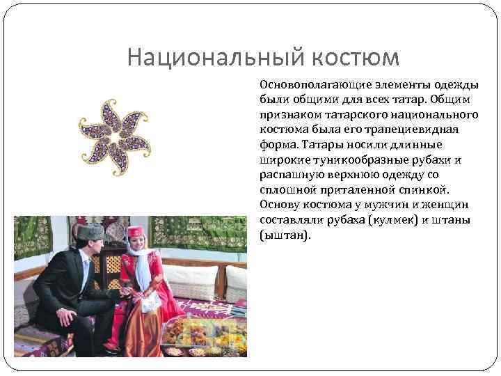 Национальный костюм Основополагающие элементы одежды были общими для всех татар. Общим признаком татарского национального