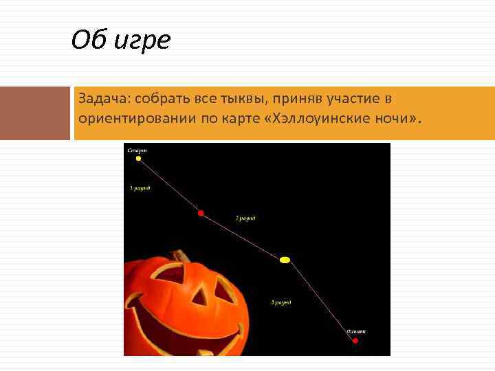 Об игре Задача: собрать все тыквы, приняв участие в ориентировании по карте «Хэллоуинские ночи»