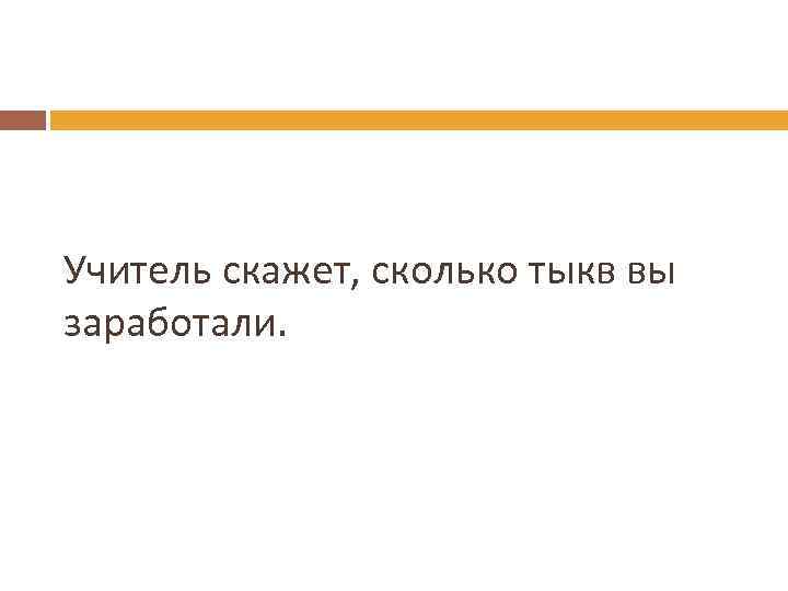 Учитель скажет, сколько тыкв вы заработали. 