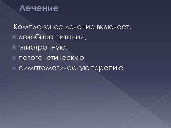 Лечение Комплексное лечение включает: лечебное питание, этиотропную, патогенетическую симптоматическую терапию 