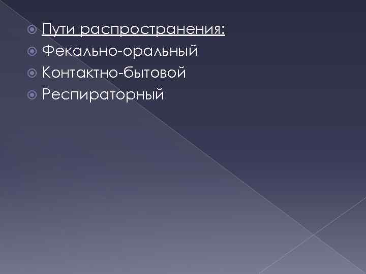 Пути распространения: Фекально-оральный Контактно-бытовой Респираторный 