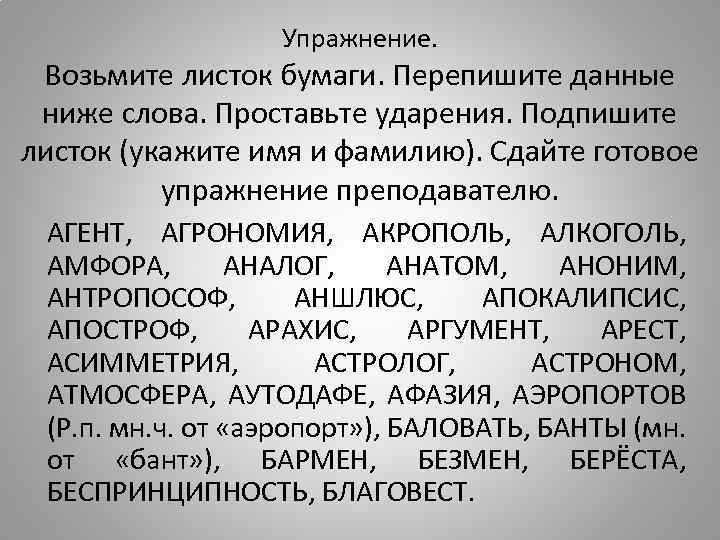 Упражнение. Возьмите листок бумаги. Перепишите данные ниже слова. Проставьте ударения. Подпишите листок (укажите имя