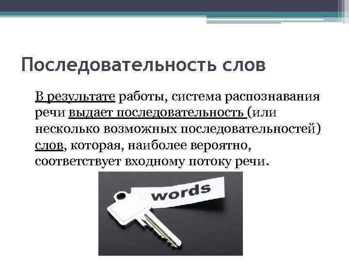 Последовательность слов В результате работы, система распознавания речи выдает последовательность (или несколько возможных последовательностей)