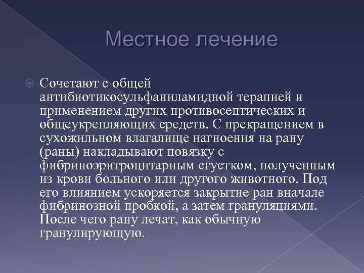 Местное лечение Сочетают с общей антибиотикосульфаниламидной терапией и применением других противосептических и общеукрепляющих средств.