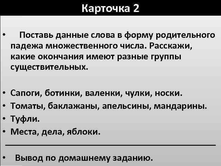 Карточка 2 • Поставь данные слова в форму родительного падежа множественного числа. Расскажи, какие