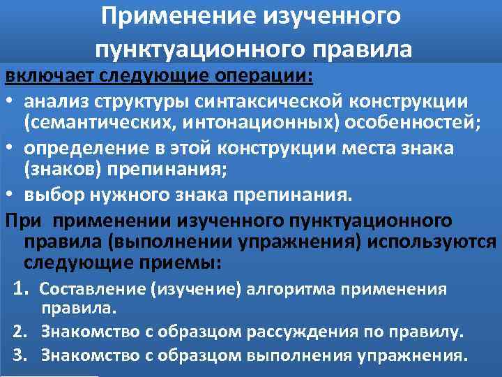 Применение изученного пунктуационного правила включает следующие операции: • анализ структуры синтаксической конструкции (семантических, интонационных)