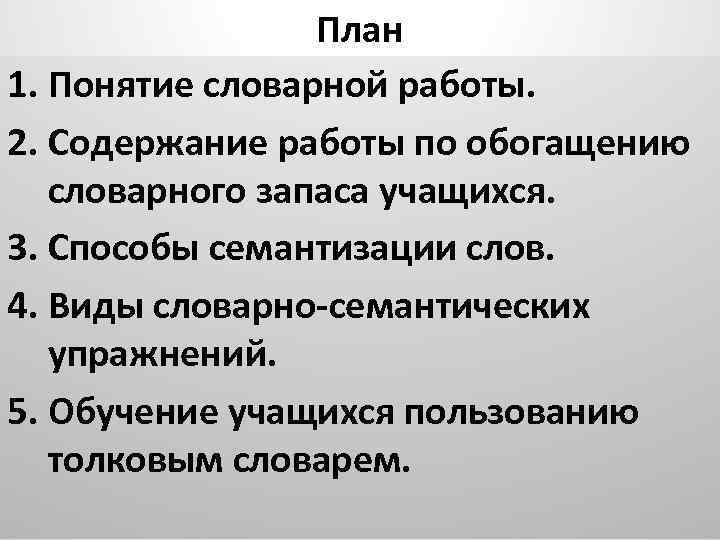 План 1. Понятие словарной работы. 2. Содержание работы по обогащению словарного запаса учащихся. 3.