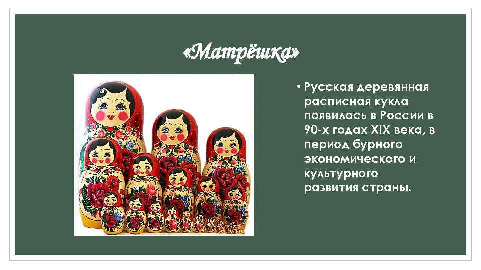  «Матрёшка» • Русская деревянная расписная кукла появилась в России в 90 -х годах