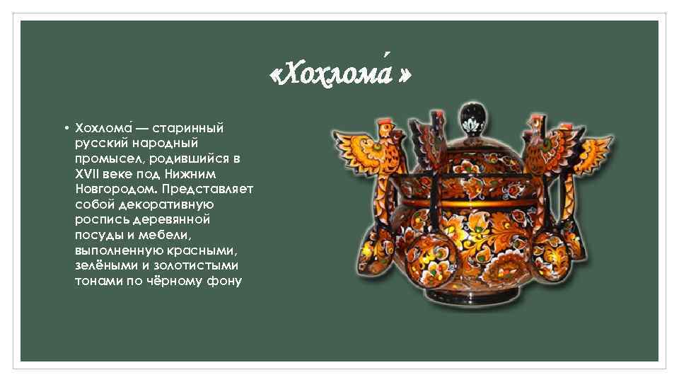  «Хохлома » • Хохлома — старинный русский народный промысел, родившийся в XVII веке