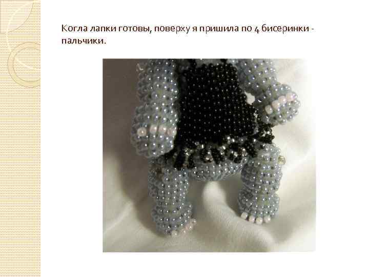 Когла лапки готовы, поверху я пришила по 4 бисеринки пальчики. 