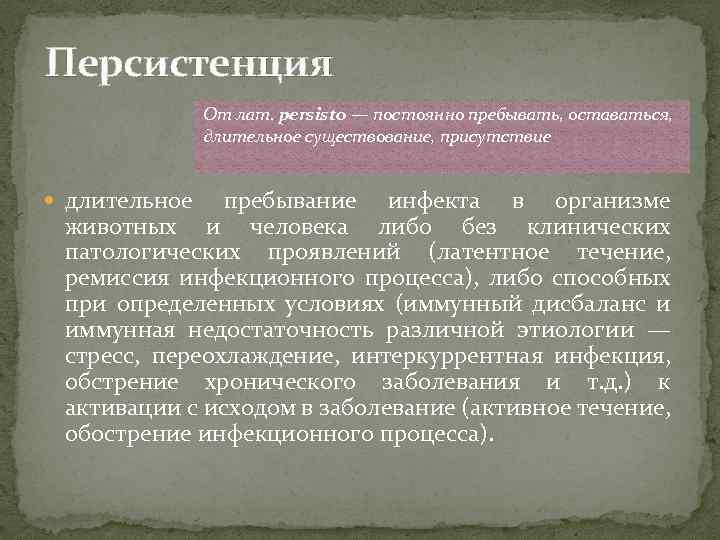 Персистенция От лат. persisto — постоянно пребывать, оставаться, длительное существование, присутствие длительное пребывание инфекта