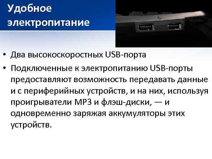 Удобное электропитание • Два высокоскоростных USB-порта • Подключенные к электропитанию USB-порты предоставляют возможность передавать