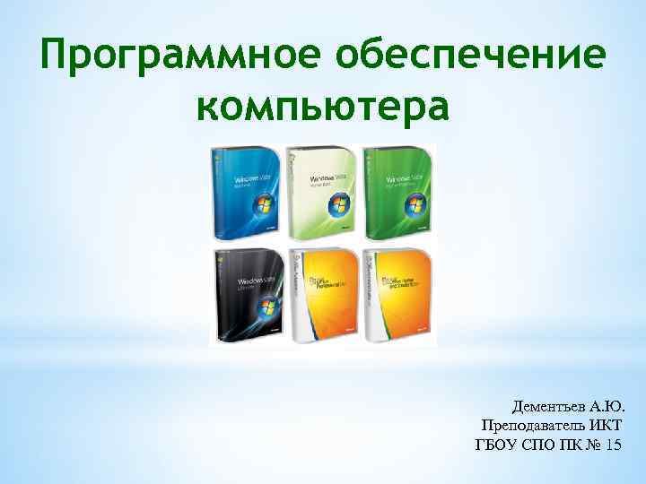 Программное обеспечение компьютера Дементьев А. Ю. Преподаватель ИКТ ГБОУ СПО ПК № 15 