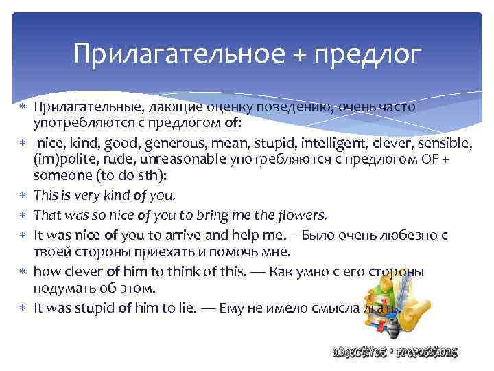 Прилагательное + предлог Прилагательные, дающие оценку поведению, очень часто употребляются с предлогом of: -nice,