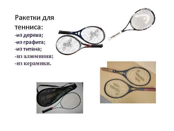 Ракетки для тенниса: -из дерева; -из графита; -из титана; -из алюминия; -из керамики. 