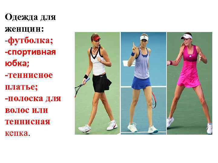 Одежда для женщин: -футболка; -спортивная юбка; -теннисное платье; -полоска для волос или теннисная кепка.