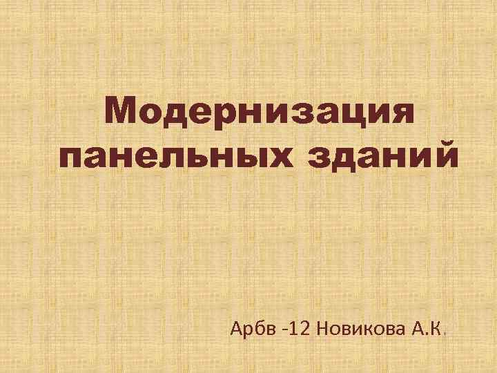 Модернизация панельных зданий Арбв -12 Новикова А. К. 