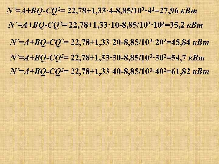 N´=A+BQ-CQ 2= 22, 78+1, 33· 4 -8, 85/103· 42=27, 96 к. Вт N´=A+BQ-CQ 2=