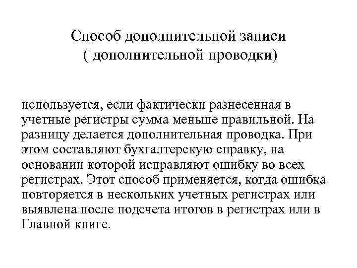 Способ дополнительной записи ( дополнительной проводки) используется, если фактически разнесенная в учетные регистры сумма