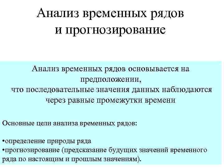 Анализ временных рядов и прогнозирование Анализ временных рядов основывается на предположении, что последовательные значения