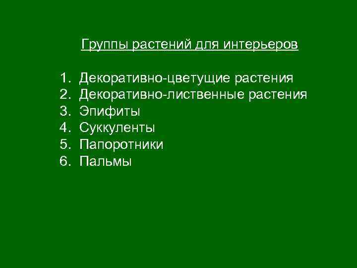 Группы растений для интерьеров 1. 2. 3. 4. 5. 6. Декоративно-цветущие растения Декоративно-лиственные растения