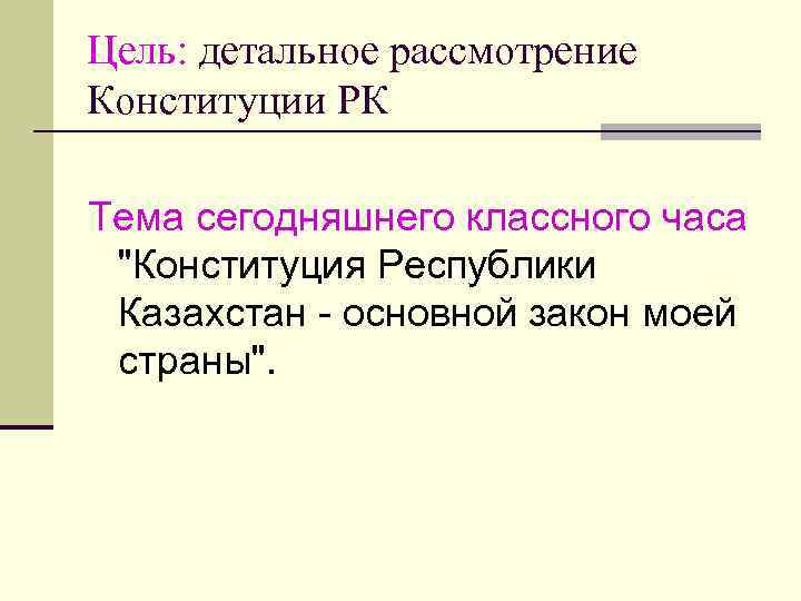 Цель: детальное рассмотрение Конституции РК Тема сегодняшнего классного часа "Конституция Республики Казахстан - основной