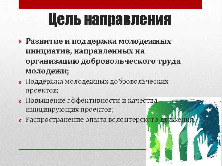 Цель направления Развитие и поддержка молодежных инициатив, направленных на организацию добровольческого труда молодежи; o