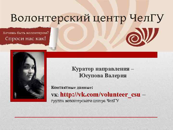 Куратор направления – Юсупова Валерия Контактные данные: VK: http: //vk. com/volunteer_csu – http: //vk.