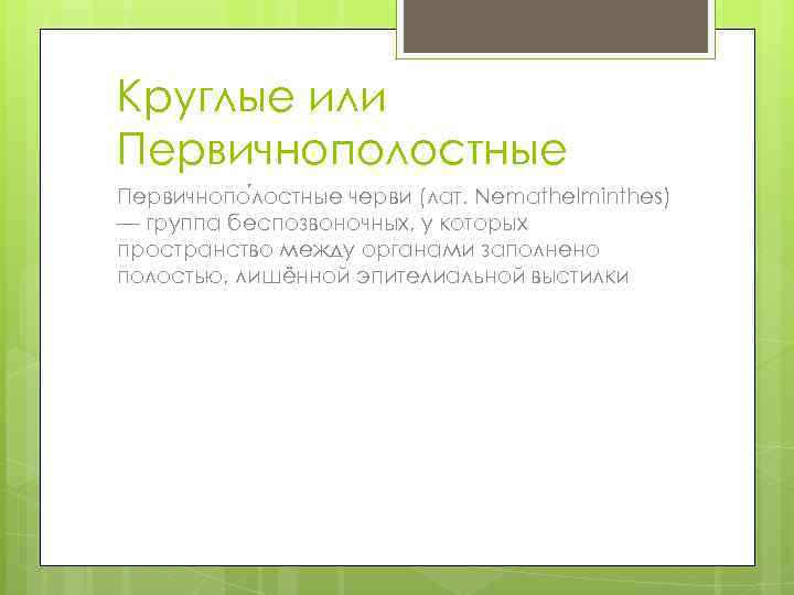 Круглые или Первичнополостные Первичнопо лостные черви (лат. Nemathelminthes) — группа беспозвоночных, у которых пространство