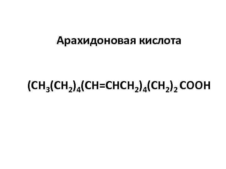 Арахидоновая кислота (CH 3(CH 2)4(CH=CHCH 2)4(CH 2)2 COOH 