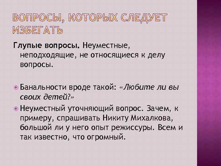 Глупые вопросы. Неуместные, неподходящие, не относящиеся к делу вопросы. Банальности вроде такой: «Любите ли