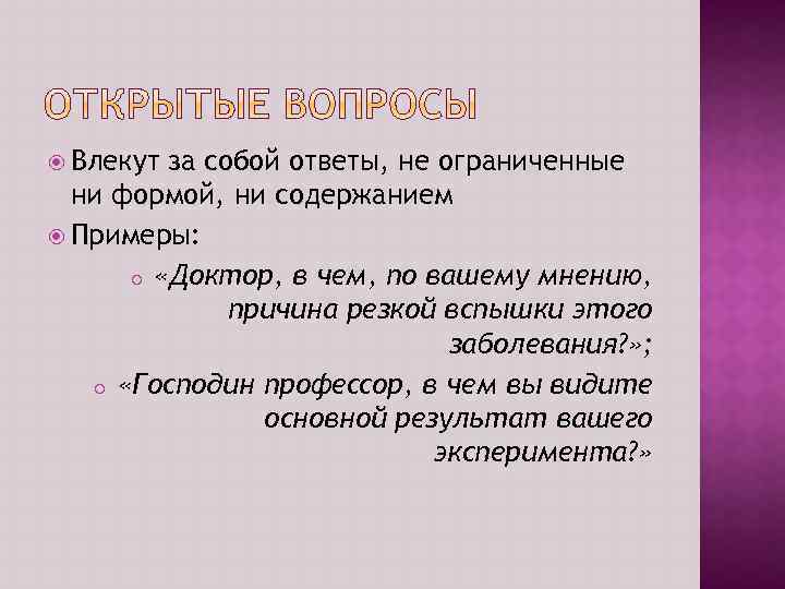  Влекут за собой ответы, не ограниченные ни формой, ни содержанием Примеры: o «Доктор,