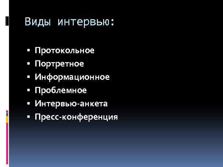 Виды интервью: Протокольное Портретное Информационное Проблемное Интервью-анкета Пресс-конференция 