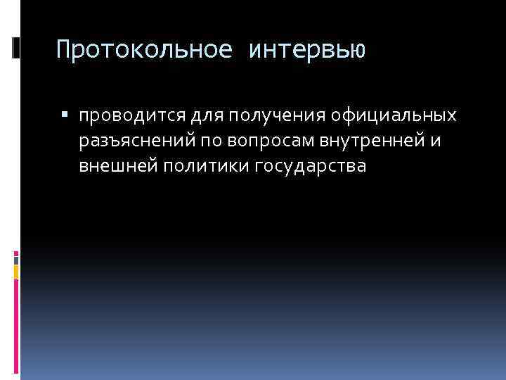 Протокольное интервью проводится для получения официальных разъяснений по вопросам внутренней и внешней политики государства