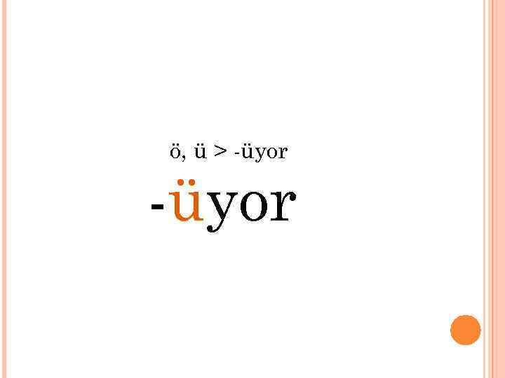 ö, ü > -üyor 