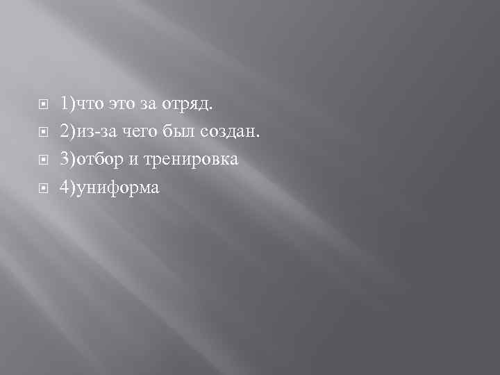  1)что это за отряд. 2)из-за чего был создан. 3)отбор и тренировка 4)униформа 