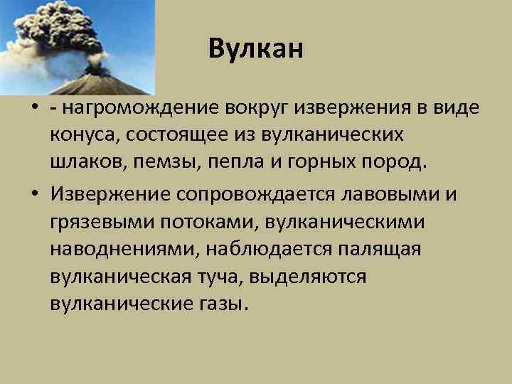Вулкан • - нагромождение вокруг извержения в виде конуса, состоящее из вулканических шлаков, пемзы,
