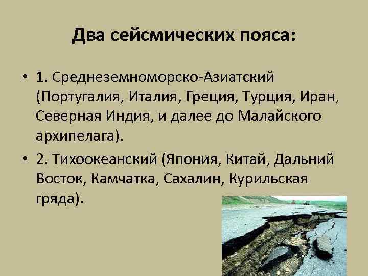 Два сейсмических пояса: • 1. Среднеземноморско-Азиатский (Португалия, Италия, Греция, Турция, Иран, Северная Индия, и